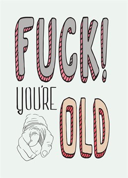 Fuck You're Old!, by Scribbler. They're older than you, and they always will be! Why not remind them with this hilariously rude Birthday card.
