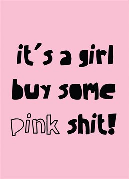 Girl Pink Shit, by Scribbler. She's hasn't got a Y chromosome so she hates blue things? right? Better stock up on that pink shit! Make the new parents chuckle with this hilarious new baby Baby Shower card!