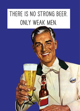 Nothing threatens a man's masculinity like not being able to handle their beer. So, get them this hilarious Scribbler Birthday card.