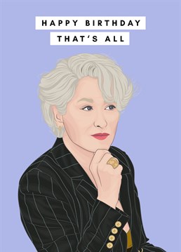 This is the perfect card for any fashion lover celebrating a birthday! The illustration of Miranda Priestly from The Devil Wears Prada is sure to bring a smile to their face, and the quote "That's All" is sure to make them laugh. Whether they're a fan of the movie or just love fashion, this card is sure to be a hit!