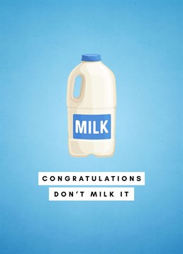 This hilarious congratulations card is perfect for the newly graduated or anyone who's just achieved something great! The funny illustration and clever quote will put a smile on their face and let them know that you're thinking of them. Congrats, don't milk it!