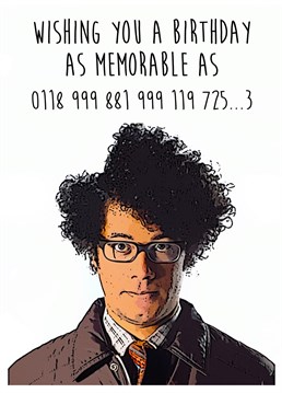 Well that's easy to remember... Fans of the IT Crowd will love this funny birthday card featuring Moss!