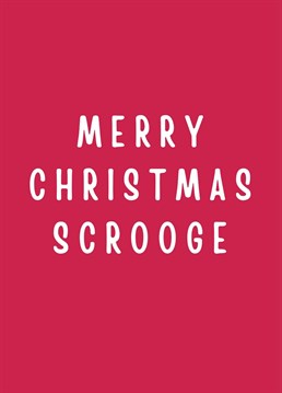 Send your friend or family this Scrooge christmas card, perfect for the scrooge of the family