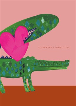 Featuring the words "So Snappy I Found You" What better way to send a little love with this loved up croc with a giant heart.      A cheerful card which is sure to make the recipients smile.    Designed and Illustrated by Hutch Cassidy