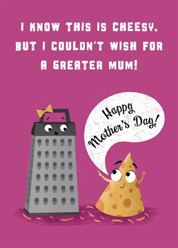 Let your Mum know she's the greatest with this funny cheese card! The design features Mum grater and Child cheese characters who are smiling at each other. A cheesy card sure to bring a smile!