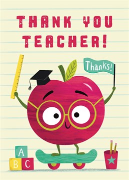 Thank your Teacher for the education and support they have provided. This card features a cute red apple character wearing a graduation hat and riding a skateboard. The apple is holding a ruler and is surrounded by building blocks and a pencil pot. Let your teacher know how much they mean with this sweet card.