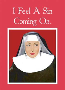 I Feel a Sin Coming On, by Half Moon Bay. Is it a sin to know a sin is coming on? This nun doesn't think so! Send this Anniversary card to the holy sinner in your life.