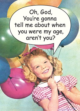 When You Were My Age, by Half Moon Bay.You do love them, but they don't half go on about the olden days. Send this Birthday card to the golden oldie in your life.