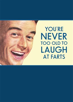 Laugh At Farts, by Half Moon Bay. If there's one thing that defies any age barriers, it's a solid fart joke. Send this Birthday card to the parp-loving person in your life.