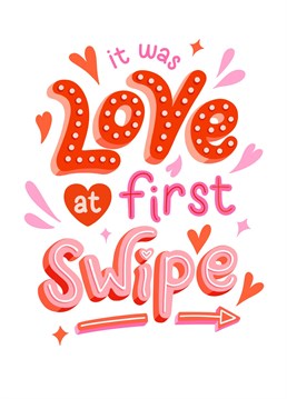 Let the special person in your life know that you are glad you swiped right and it was love at first swipe.