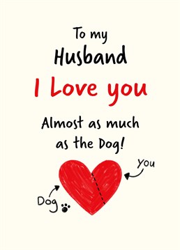 Let your husband know you love him this Valentine's Day but not quite as much as you love the dog.