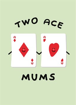 Send this fun card to celebrate the best two mums in the world. Cute pair of ace playing cards designed by I AM A with a loving heart ace card and precious diamond ace card a perfect combination to mark Mother's Day Card, or Anniversary card for a fabulous lesbian couple.