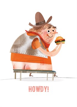 Hello, Howdy - this card is for all those cowboy fans, burger and bbq lovers and of course a cheeky 'Howdy' to those lovely builder' s bums.  "Designed by Mez Clark in collaboration with the Illo Agency."