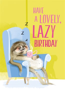 The perfect Birthday card for those lazy people in your life, or maybe those busy bees that need a lazy day off. - a lazy Birthday break.   "Designed by Mez Clark in collaboration with the Illo Agency."