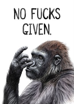 They couldn't give a toss and they all lived happily ever after. Whether you've run out of fucks to give or there's someone who goes through life without a care, this unconcerned gorilla picking his nose represents the sum total of fucks left. Designed by Ink Bandit