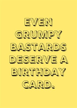 Even the grumpy ones deserve a Birthday card!