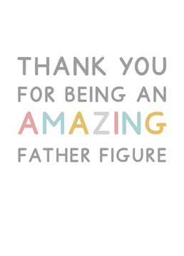 For Dad's in your life that aren't biologically. Say thank you for being an amazing Father figure to those Step Dad's, Mum's who play the role of both, Grandad's and other people who play that role in your life. Designed by Jeff and the Squirrel.