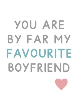 You are by far my favourite Boyfriend - a slightly cheeky card ideal for Valentine's day. Designed by Jeff and the Squirrel.