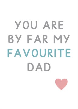 You are by far my favourite Dad - ideal for Father's Day. Designed by Jeff and the Squirrel.
