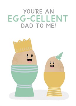 You're an egg-cellent Dad to me! - A punny card perfect for birthday's and Father's Day. Designed by Jeff and the Squirrel.