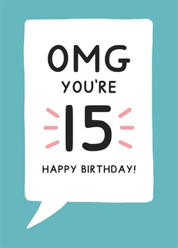 OMG you're 15! Designed by Jeff and the Squirrel.