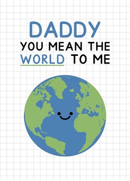 A cute Earth card to say "Daddy you mean the world to me" this Father's day