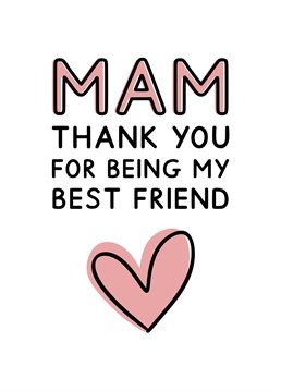 Mam, thank you for being my best friend. A lovely typography card for Mother's day. Designed by Jeff and the Squirrel