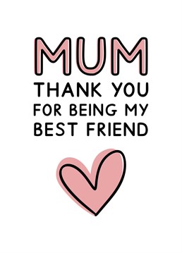Mum, thank you for being my best friend. A lovely typography card for Mother's day. Designed by Jeff and the Squirrel