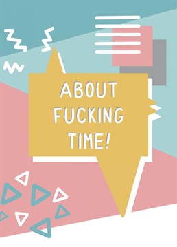 This memphis patterned card reads "About fucking time!". Perfect for wedding engagements and anything else you're slacking at ;) Designed by Jeff and the Squirrel