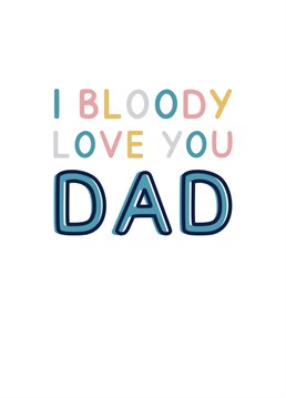 A simple Father's day card that reads "I bloody love you Dad". Designed by Jeff and the Squirrel