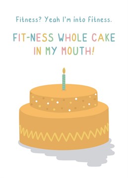 A funny birthday card for the gym bunny. Card reads "Fitness? Yeah I'm into fitness. Fitness whole cake in my mouth". Designed by Jeff and the Squirrel