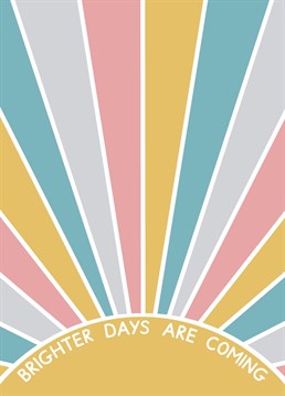 A positive and uplifting card that reads "Brighter days are coming". Designed by Jeff and the Squirrel