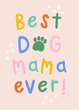 Send your pawsome mama this fun and bright Mother's day card to let her know she's the best! To be sent from the dog.  Designed by Jess Moorhouse