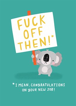 Is your work bestie leaving you for a new job? Send them off with this hilariously blunt card featuring a swearing koala.  Designed by Jess Moorhouse