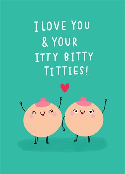 surprise your lover on valentine's day with this hilariously rude Anniversary card featuring a pair of itty bitty titties - featuring two adorable yet hilarious boob characters   I love you and your itty bitty titties! Designed by Jess Moorhouse