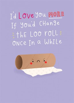 Does your partner find it IMPOSSIBLE to change the toilet roll once in a while? if so then this is the perfect Anniversary card to send them this valentine's day! Designed by Jess Moorhouse