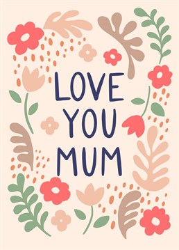 Send this pretty floral card to wish your mum a happy Mother's day or any time of the year to let her know that she is loved. This stylish illustration is by Jessiemaeve Studio.