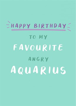 Give this tongue in cheek Birthday card to your favourite angry Aquarius and hopefully they won't cross you off their friend list! Perfect to send to those who were born between January 20th and February 18th. This Birthday card is from a horoscope range designed by Jessiemaeve Studio.