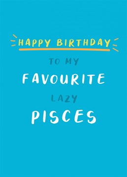 Give this tongue in cheek Birthday card to your favourite lazy Pisces and hopefully they won't cross you off their friend list! Perfect to send to those who were born between February 19th to March 20th. This Birthday card is from a horoscope range designed by Jessiemaeve Studio.