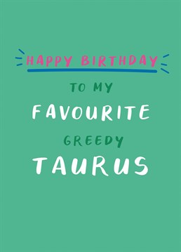 Give this tongue in cheek Birthday card to your favourite greedy Taurus and hopefully they will forgive you! Perfect to send to those who were born between April 20th - May 20th. Part of a horoscope range by Jessiemaeve Studio.