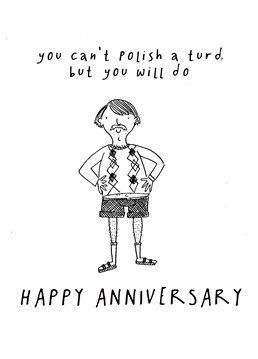 100% correct. No matter how much polish you got, a poop ain't gonna shine. Make your other half laugh with this cheeky anniversary card from King B!
