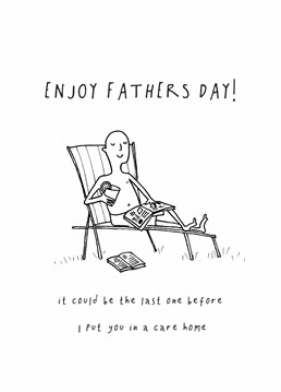 Helpfully remind your Dad to lay back, relax and enjoy every minute, as it could easily be their last day of freedom! Any day now? Designed by King B.