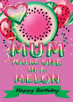 Send you Mum in a million a d Mum in a Melon Birthday card. This balloon decorated fruit inspired Birthday card will look fab on the mantelpiece.
