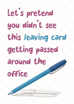Let's be honest, we are probably not all that subtle when we send the leaving card round the office.