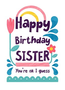 Happy birthday to your half-decent sister!