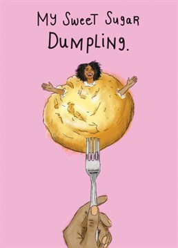 Who is your sweet sugar dumpling? The perfect card for that lover of Caribbean food and ideal for all the foodies in your life! Card available for male and female.