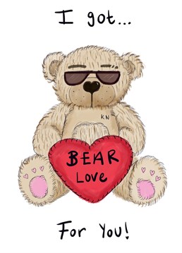 I got BEAR love for you babes! (I have a vast amount of appreciation and attraction for you, I also care for you deeply)
