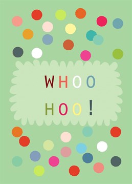 Whoo hoo! A lovely card for all sorts of happy occasions: from engagement congratulations to passing a driving exam. This card features colourful spots and lovely lettering against a duck egg blue background.