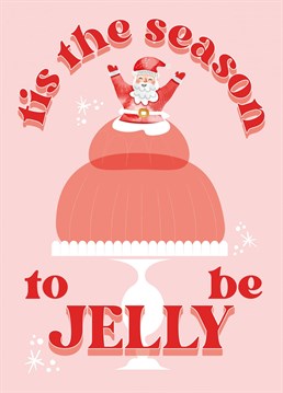 Tis The Season To Be Jelly! Send your loved ones belly shaking like a bowl full of jelly as they laugh this fun filled Christmas card! Designed by Kitty Strand