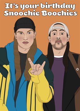 Send someone birthday Snoochie Boochies with this card featuring everyone's favourite slackers Jay and Silent Bob